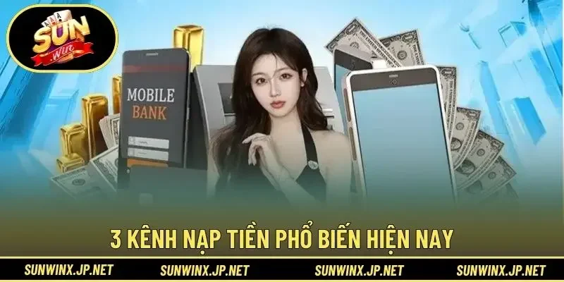 3 kênh nạp tiền phổ biến hiện nay