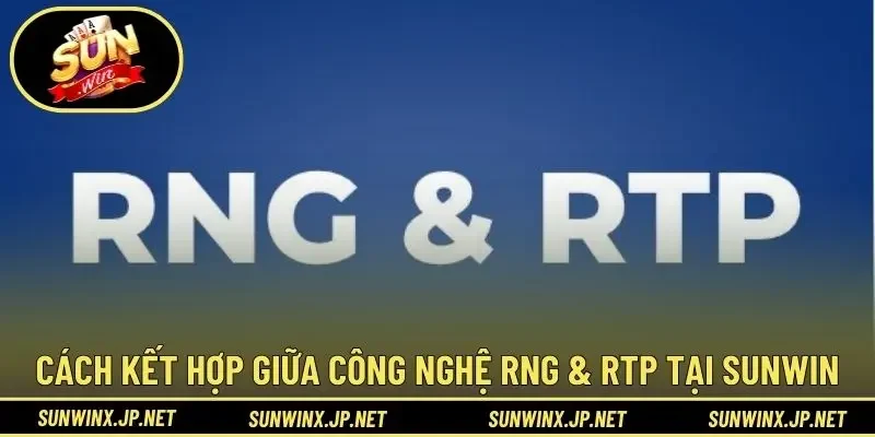 Cách kết hợp giữa công nghệ RNG & RTP tại Sunwin